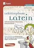 Lektürephase Latein: 10-Minuten-Training Grammatik: Kurze Einheiten zur Wiederholung der entschei denden grammatikalischen Regeln und Phänomene (8. bis 13. Klasse)