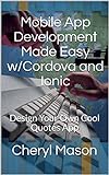 Mobile App Development Made Easy w/Cordova and Ionic: Design Your Own Cool Quotes App (English Edition)