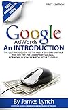 Google Adwords - An Introduction: The Ultimate Guide To The Many Opportunities for the Pay Per Click Professional: For Your Business & For Your Career! (English Edition)