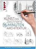 Die Kunst des Zeichnens 15 Minuten - Architektur: Mit gezieltem Training in 15 Minuten zum Zeichenp