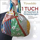 Furoshiki. Ein Tuch - 43 Taschen und Verpackungen: Handtaschen, Rucksäcke, Stofftaschen und Geschenkverpackungen aus großen Tüchern knoten. Einfach, nachhaltig, plastik