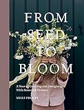 From Seed to Bloom: A Year of Growing and Designing With Seasonal Flowers (English Edition)