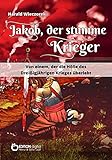 Jakob, der stumme Krieger: Von einem, der die Hölle des Dreißigjährigen Krieges überleb