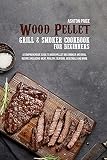 Holzpellet-Grill- und Räucherkochbuch für Anfänger: Ein umfassender Leitfaden für Holzpellet-Räucher- und Grillrezepte, einschließlich Fleisch, Geflügel, Meeresfrüchte, Gemü