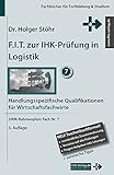 F.I.T. zur IHK-Prüfung in Logistik: Handlungsspezifische Qualifikationen für Wirtschaftsfachwirte (Fachbücher für Fortbildung & Studium)