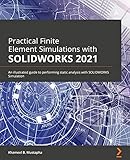 Practical Finite Element Simulations with SOLIDWORKS 2021: An illustrated guide to performing static analysis with SOLIDWORKS Simulation (English Edition)