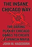 The Insane Chicago Way: The Daring Plan by Chicago Gangs to Create a Spanish Mafia (English Edition)