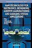 Nanotechnology For Electronics, Biosensors, Additive Manufacturing And Emerging Systems Applications (Selected Topics In Electronics And Systems Book 65) (English Edition)