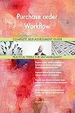 Purchase order Workflow All-Inclusive Self-Assessment - More than 700 Success Criteria, Instant Visual Insights, Comprehensive Spreadsheet Dashboard, Auto-Prioritized for Quick R