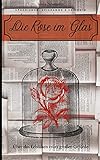 Die Rose im Glas: Über das Erblühen trotz großer Gefü