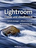 Lightroom – Classic und cloudbasiert: Schnell einsteigen – effizient einsetzen Mit 120 Workshops und Download-M