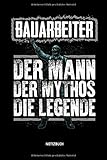 Bauarbeiter - Der Mann - Der Mythos - Die Legende - Notizbuch: Lustiges Bauarbeiter Notizbuch mit Punktraster. Tolles Bauarbeiter Zubehör & Bauarbeiter Geschenk I