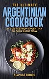 The Ultimate Argentinian Cookbook: 111 Dishes From Argentina To Cook Right Now (World Cuisines Book 39) (English Edition)