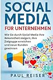 Social Media für Unternehmen: Wie Sie durch Social Media Ihre Bekanntheit steigern, Ihre Zielgruppe erreichen und neue Kunden gew