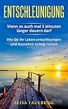 Entschleunigung: Wenn es auch mal 5 Minuten länger dauern darf: Wie Sie Ihr Leben entschleunigen und Auszeiten richtig