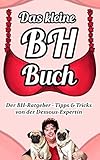 Das kleine BH Buch: Der BH-Ratgeber - Tipps & Tricks von der Dessous-Exp