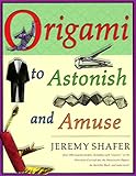 Origami to Astonish and Amuse: Over 400 Original Models, Including Such 'Classics' as the Chocolate-Covered Ant, the Transvestite Puppet, the Invisib