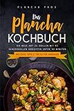 Das Plancha Kochbuch: Die neue Art zu Grillen mit 80 genussvollen Gerichten unter 30 Minuten - Inklusive Tipps & Tricks für Anfäng