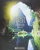 Secret Places. 100 Traumreiseziele der Welt, die man gesehen haben muss. Die wahren Hidden Places. Mit echten Geheimtipps zu den besten versteckten ... 100 unbekannte Traumreiseziele weltw