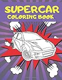 Supercar Coloring Book: Unique Luxury Collection Of Sport And Fast Cars Design To Color For Kids Of All Ag