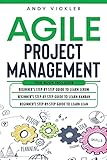 Agile Project Management: This book includes : Beginner's step by step guide to Learn Scrum + Beginner's step by step guide to Learn Kanban + Beginner's step by step guide to Learn L