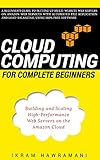 Cloud Computing for Complete Beginners: Building and Scaling High-Performance Web Servers on the Amazon Cloud (English Edition)