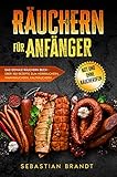 Räuchern für Anfänger: Das geniale Räuchern Buch - Über 150 Rezepte zum Heißräuchern, Warmräuchern, Kalträuchern - mit und ohne R