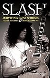Slash - Surviving Guns N' Roses, Velvet Revolver and Rock's Snake Pit: Excess: The Biography (English Edition)