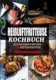 Heißluftfritteuse Kochbuch: Das Kochbuch mit den 180 besten Rezep