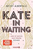 Kate in Waiting: Liebe ist (nicht) nur Theater. Roman. Die neue große romantische Komödie von Becky Albertalli, der Autorin des Bestsellers »Love, Simon«