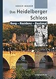 Das Heidelberger Schloss: Burg - Residenz - Denk