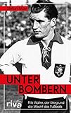 Unter Bombern: Fritz Walter, der Krieg und die Macht des Fußb