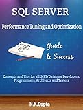 SQL Server Tuning: SQL Server Performance Tuning and Optimization-Concepts and Tips for all.NET/Database Developers, Programmers,Architects and Testers (English Edition)