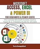 MICROSOFT ACCESS, EXCEL & POWER BI FOR BEGINNERS & POWER USERS: The Concise Microsoft Access, Excel & Power BI A-Z Mastery Guide for All Users (English Edition)
