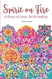 SPIRIT ON FIRE: A Story of Love, Art & Healing