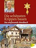 Die schönsten Krippen bauen: Das umfassende Handb