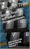 Bitcoin Trading Bot selbst Programmieren: Alles rund um die Digitalwährung Nummer 1