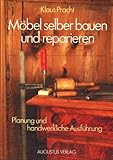 Möbel selber bauen und reparieren. Schränke - Regale - Tische - Stühle. Planung und handwerkliche Ausführung