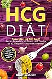 HCG Diät: Das große HCG Diät Buch! Lernen Sie endlich, wie Sie mit HCG Tropfen bis zu 25kg in nur 7 Wochen abnehmen. BONUS: inkl. über 70 leckere Rezep