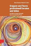 Gruppen und Teams professionell beraten und leiten: Handbuch Gruppendynamik für die systemische Prax