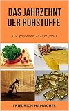 Das Jahrzehnt der Rohstoffe - Die goldenen 2020er Jahre: Das Buch über Inflationsschutz, nachhaltig investieren in Öl, Gold, Silber, Kaffee, Kupfer und andere R
