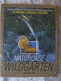 Naturoase Wildgarten. Überlebensraum für unsere Pflanzen und Tiere. Planung, Praxis, Pfleg