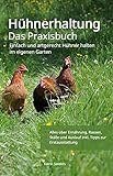 Hühnerhaltung - Das Praxisbuch: Einfach und artgerecht Hühner halten im eigenen Garten - Alles über Ernährung, Rassen, Ställe und Auslauf inkl. Tipps zur Erstausstattung