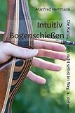 Intuitiv Bogenschießen - Die Kunst, sich nicht selbst im Weg