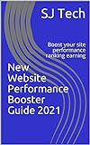 New Website Performance Booster Guide 2021: Boost your site performance ranking earning (English Edition)