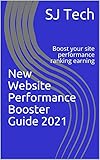 New Website Performance Booster Guide 2021: Boost your site performance ranking earning (English Edition)