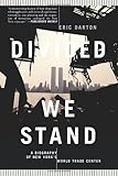 Divided We Stand A Biography Of New York's World Trade Center: A Biography of New York City's World Trade C