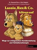 Lassie, Rex & Co. klären auf: Wege zur erfolgreichen Hundeerziehung und Verhaltensforschung