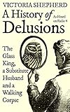 A History of Delusions: The Glass King, a Substitute Husband and a Walking Corpse (English Edition)