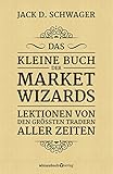 Das kleine Buch der Market Wizards: Lektionen von den größten Tradern aller Z